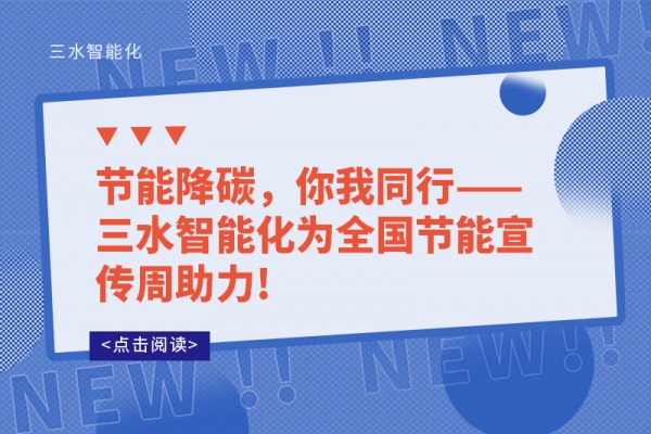 節(jié)能降碳，你我同行——三水智能化為全國節(jié)能宣傳周助力!